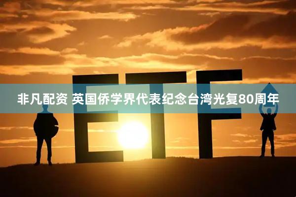 非凡配资 英国侨学界代表纪念台湾光复80周年