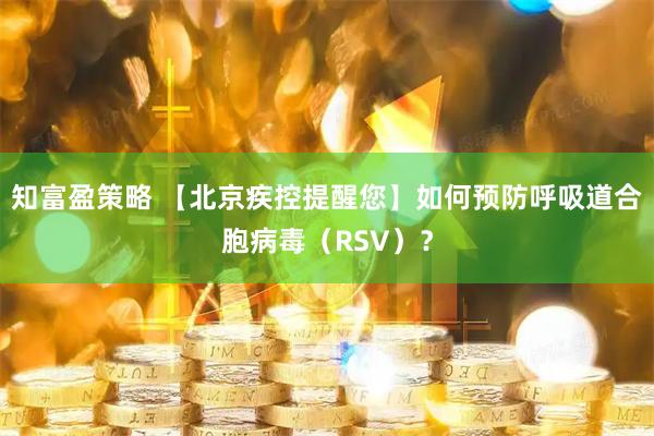 知富盈策略 【北京疾控提醒您】如何预防呼吸道合胞病毒（RSV）？